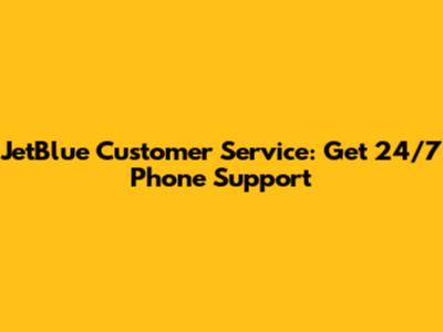 JetBlue Customer Service: Get 24/7 Phone Support