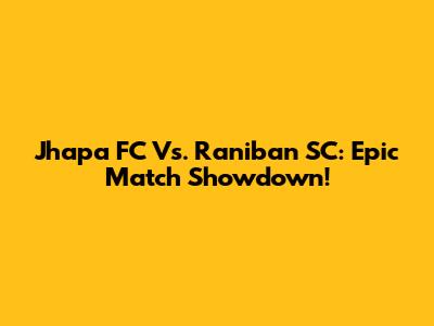 Jhapa FC Vs. Raniban SC: Epic Match Showdown!