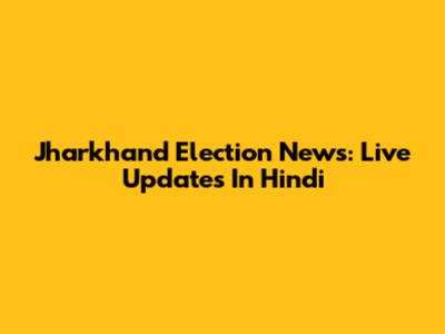 Jharkhand Election News: Live Updates In Hindi
