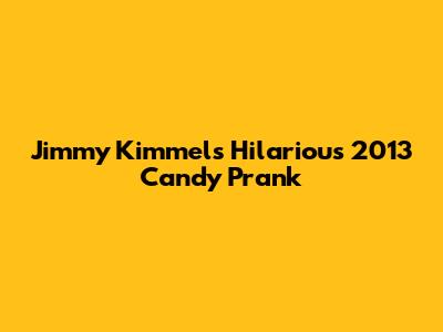 Jimmy Kimmel's Hilarious 2013 Candy Prank