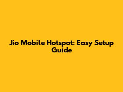 Jio Mobile Hotspot: Easy Setup Guide