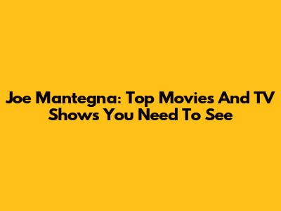 Joe Mantegna: Top Movies And TV Shows You Need To See