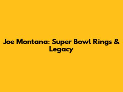 Joe Montana: Super Bowl Rings & Legacy