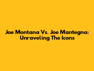 Joe Montana Vs. Joe Mantegna: Unraveling The Icons