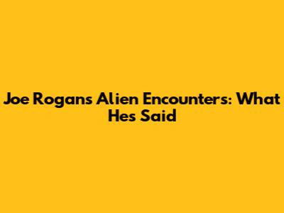 Joe Rogan's Alien Encounters: What He's Said