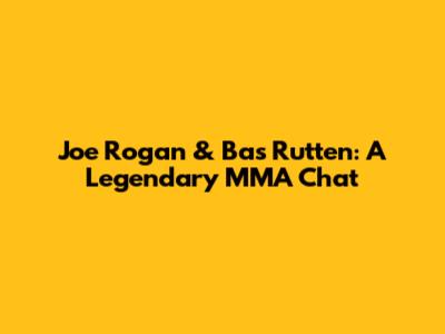 Joe Rogan & Bas Rutten: A Legendary MMA Chat