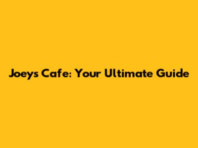 Joey's Cafe: Your Ultimate Guide