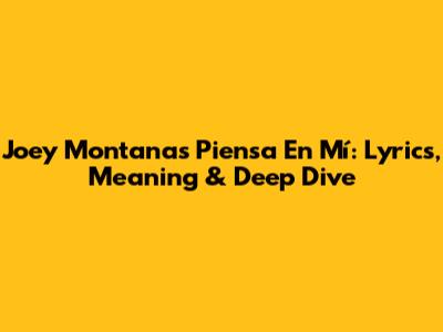 Joey Montana's 'Piensa En Mí': Lyrics, Meaning & Deep Dive