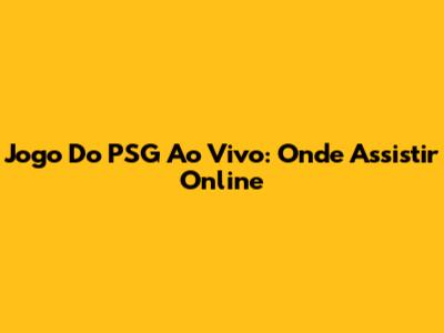 Jogo Do PSG Ao Vivo: Onde Assistir Online