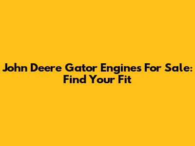 John Deere Gator Engines For Sale: Find Your Fit