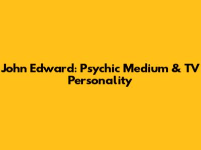 John Edward: Psychic Medium & TV Personality