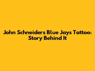 John Schneider's Blue Jays Tattoo: Story Behind It