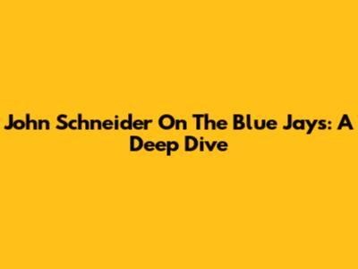 John Schneider On The Blue Jays: A Deep Dive