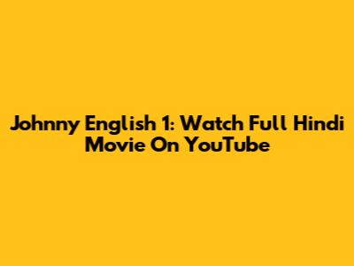 Johnny English 1: Watch Full Hindi Movie On YouTube