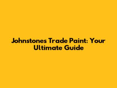 Johnstone's Trade Paint: Your Ultimate Guide
