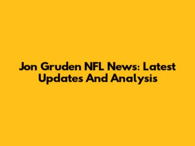 Jon Gruden NFL News: Latest Updates And Analysis