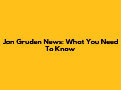 Jon Gruden News: What You Need To Know