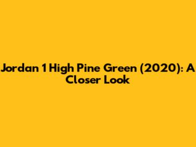 Jordan 1 High Pine Green (2020): A Closer Look