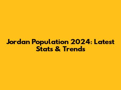 Jordan Population 2024: Latest Stats & Trends