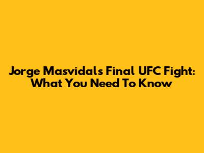 Jorge Masvidal's Final UFC Fight: What You Need To Know