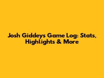 Josh Giddey's Game Log: Stats, Highlights & More