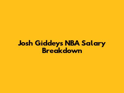 Josh Giddey's NBA Salary Breakdown