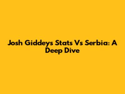 Josh Giddey's Stats Vs Serbia: A Deep Dive