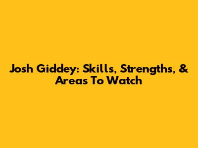 Josh Giddey: Skills, Strengths, & Areas To Watch