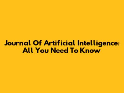 Journal Of Artificial Intelligence: All You Need To Know