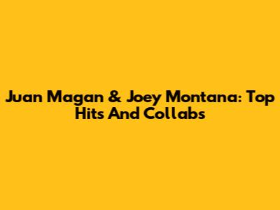Juan Magan & Joey Montana: Top Hits And Collabs