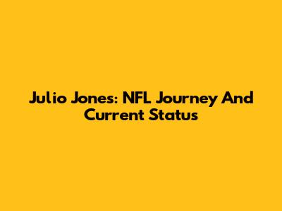 Julio Jones: NFL Journey And Current Status