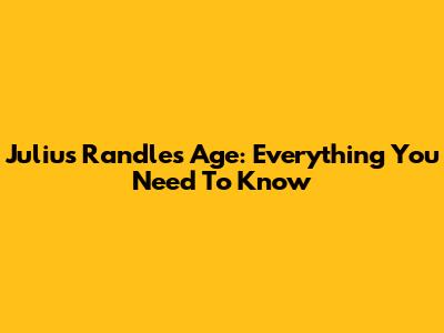 Julius Randle's Age: Everything You Need To Know