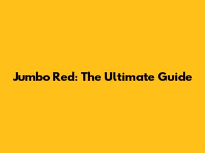 Jumbo Red: The Ultimate Guide