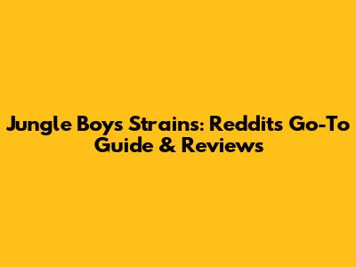 Jungle Boys Strains: Reddit's Go-To Guide & Reviews