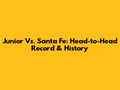 Junior Vs. Santa Fe: Head-to-Head Record & History