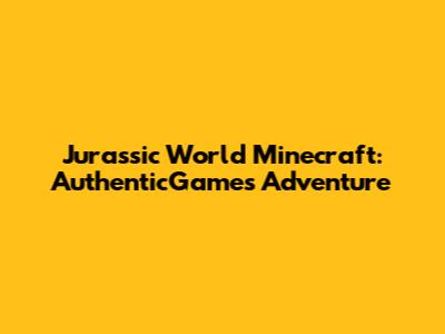 Jurassic World Minecraft: AuthenticGames Adventure