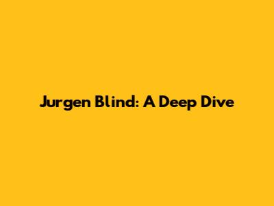 Jurgen Blind: A Deep Dive