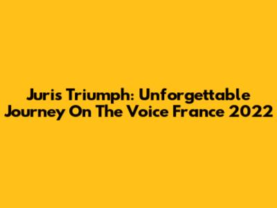Juri's Triumph: Unforgettable Journey On The Voice France 2022
