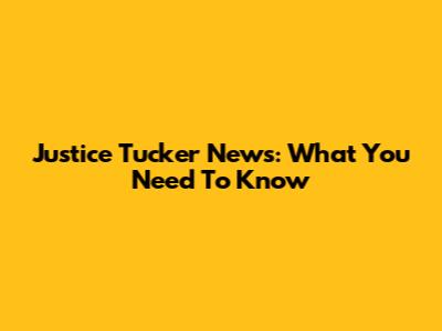 Justice Tucker News: What You Need To Know