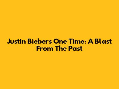 Justin Bieber's 'One Time': A Blast From The Past