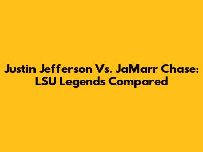 Justin Jefferson Vs. Ja'Marr Chase: LSU Legends Compared