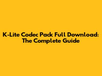 K-Lite Codec Pack Full Download: The Complete Guide
