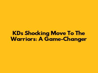 KD's Shocking Move To The Warriors: A Game-Changer