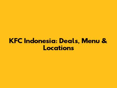 KFC Indonesia: Deals, Menu & Locations
