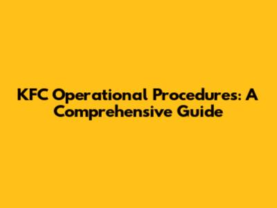 KFC Operational Procedures: A Comprehensive Guide