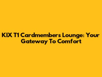 KIX T1 Cardmembers Lounge: Your Gateway To Comfort