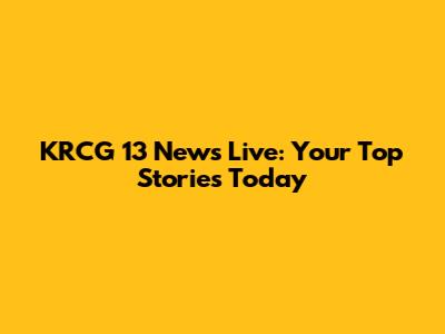 KRCG 13 News Live: Your Top Stories Today