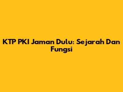 KTP PKI Jaman Dulu: Sejarah Dan Fungsi