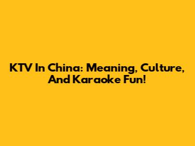 KTV In China: Meaning, Culture, And Karaoke Fun!