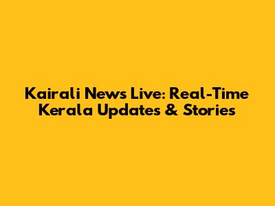 Kairali News Live: Real-Time Kerala Updates & Stories